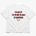 I'M NOT 37. I'M 18 WITH 19 YEARS OF EXPERIENCE