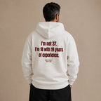 I'M NOT 37 I'M 18 WITH 19 YEARS OF EXPERIENCE HOODIE