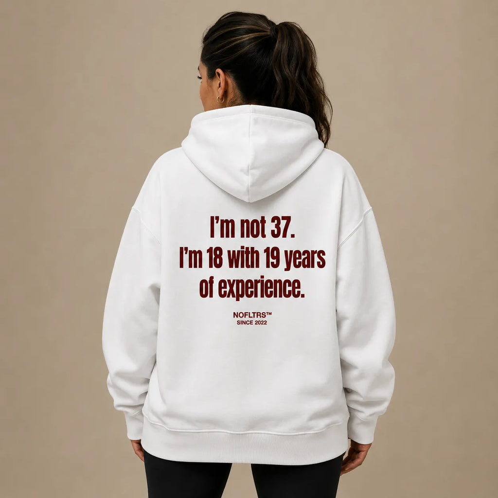 I'M NOT 37 I'M 18 WITH 19 YEARS OF EXPERIENCE HOODIE