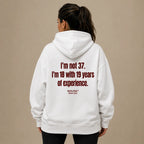 I'M NOT 37 I'M 18 WITH 19 YEARS OF EXPERIENCE HOODIE