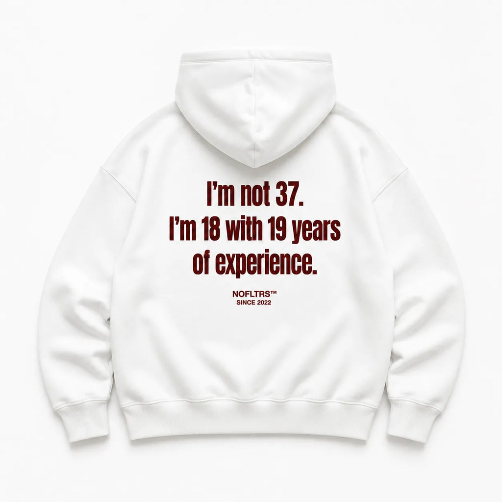 I'M NOT 37 I'M 18 WITH 19 YEARS OF EXPERIENCE HOODIE