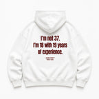 I'M NOT 37 I'M 18 WITH 19 YEARS OF EXPERIENCE HOODIE
