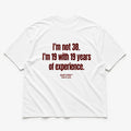 I'M NOT 38. I'M 19 WITH 19 YEARS OF EXPERIENCE