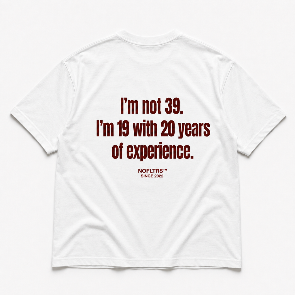 I'M NOT 39. I'M 19 WITH 20 YEARS OF EXPERIENCE