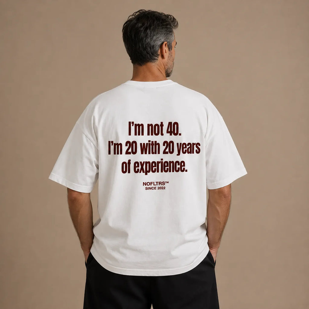 I'M NOT 40. I'M 20 WITH 20 YEARS OF EXPERIENCE