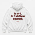 I'M NOT 40 I'M 20 WITH 20 YEARS OF EXPERIENCE HOODIE