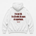 I'M NOT 40 I'M 20 WITH 20 YEARS OF EXPERIENCE HOODIE