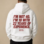I'M NOT 40. I'M 18 WITH 22 YEARS OF EXPERIENCE Hoodie