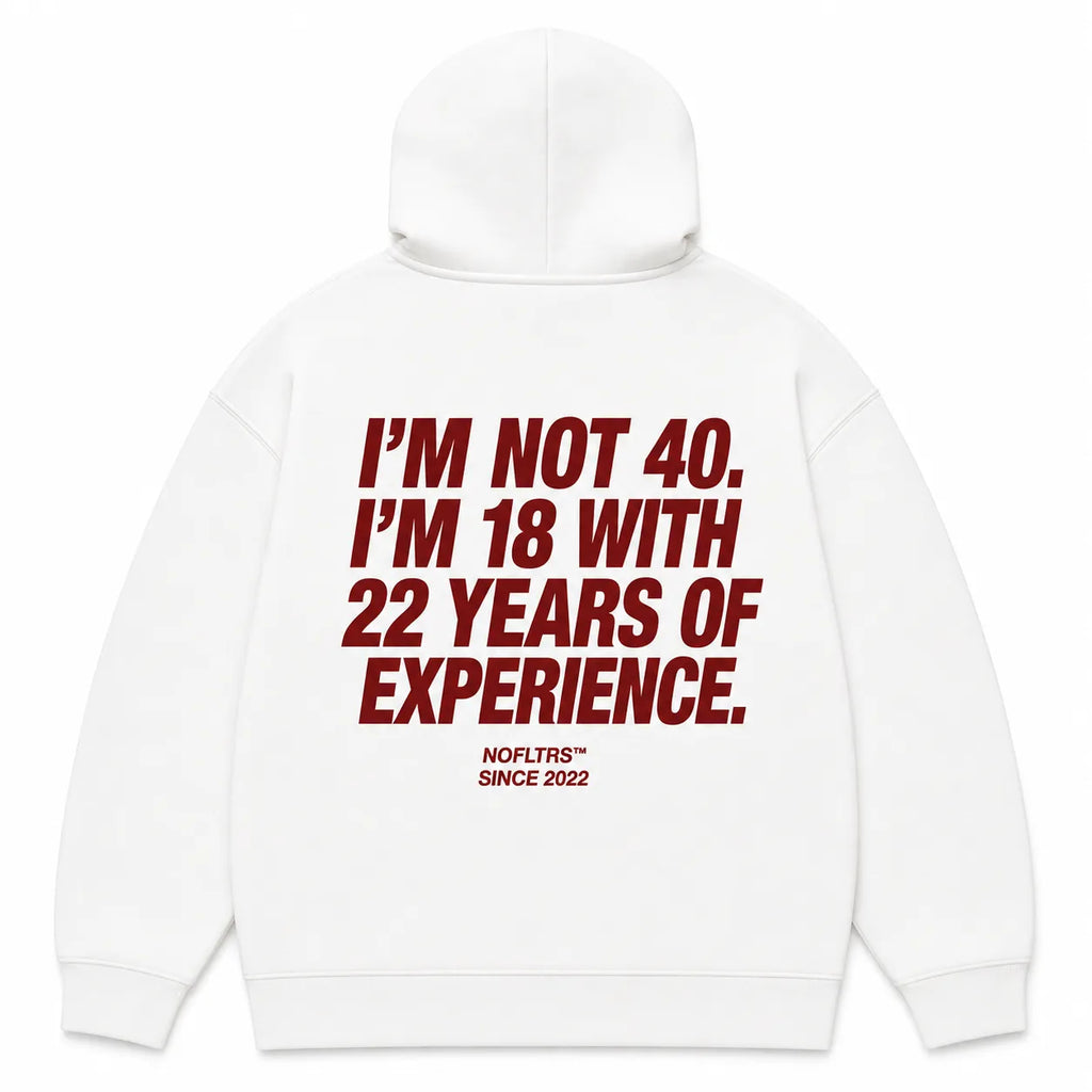 I'M NOT 40. I'M 18 WITH 22 YEARS OF EXPERIENCE Hoodie