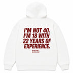 I'M NOT 40. I'M 18 WITH 22 YEARS OF EXPERIENCE Hoodie