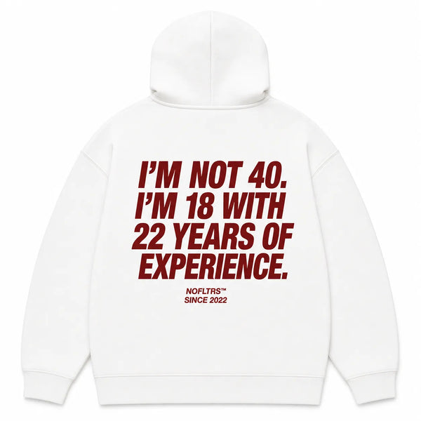 I'M NOT 40. I'M 18 WITH 22 YEARS OF EXPERIENCE Hoodie