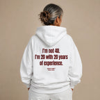 I'M NOT 40 I'M 20 WITH 20 YEARS OF EXPERIENCE HOODIE