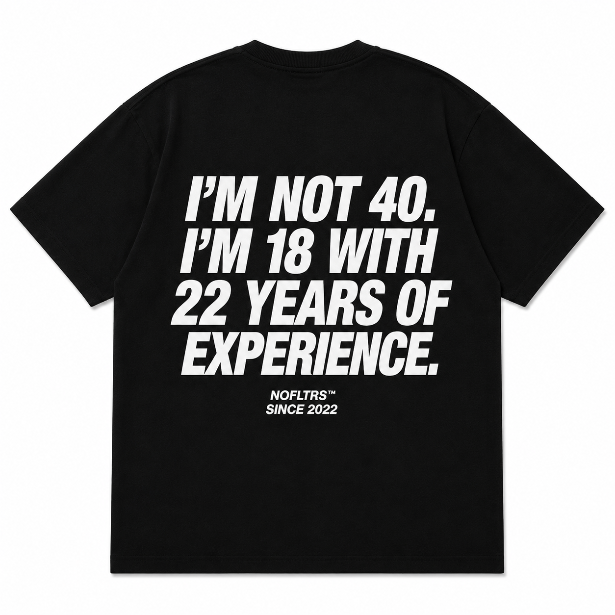 I'M NOT 40. I'M 18 WITH 22 YEARS OF EXPERIENCE