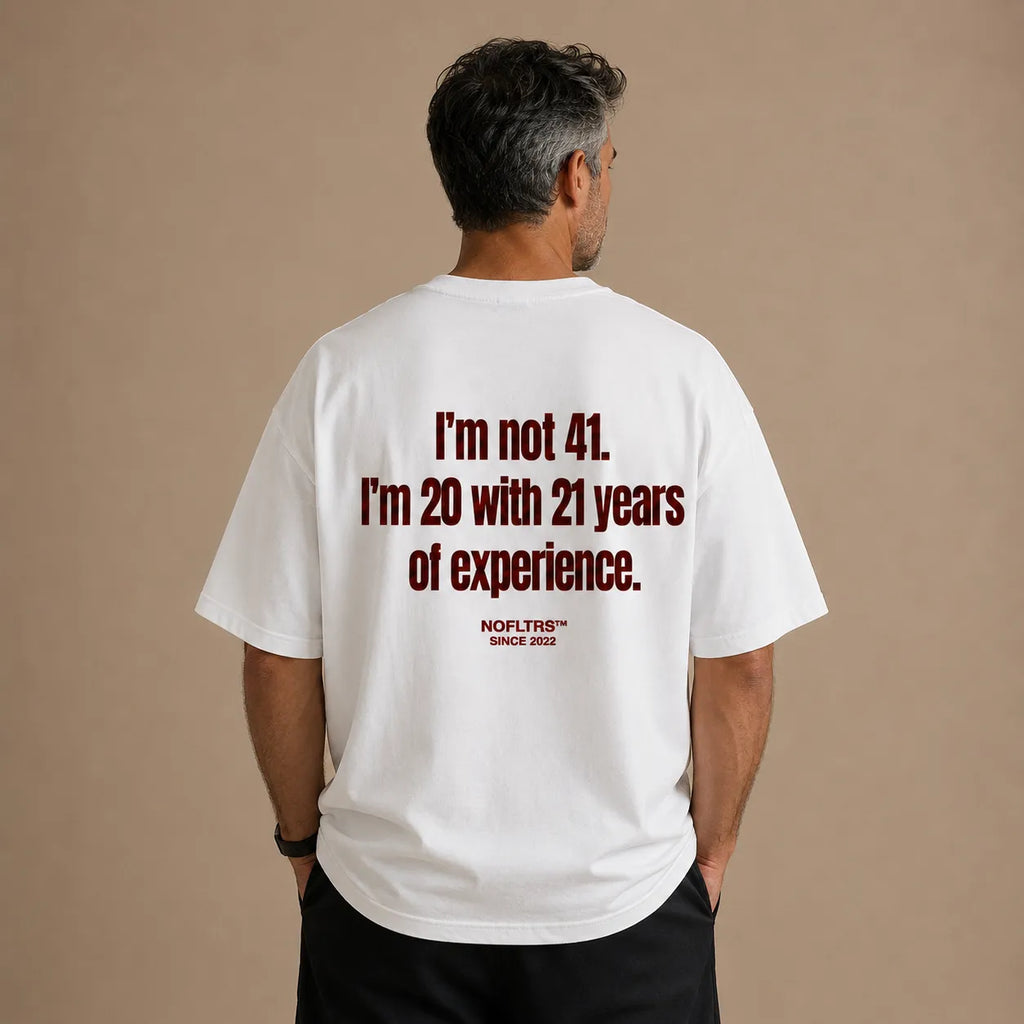 I'M NOT 41 I'M 20 WITH 21 YEARS OF EXPERIENCE