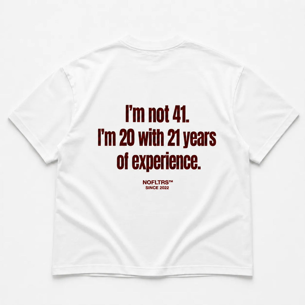 I'M NOT 41 I'M 20 WITH 21 YEARS OF EXPERIENCE