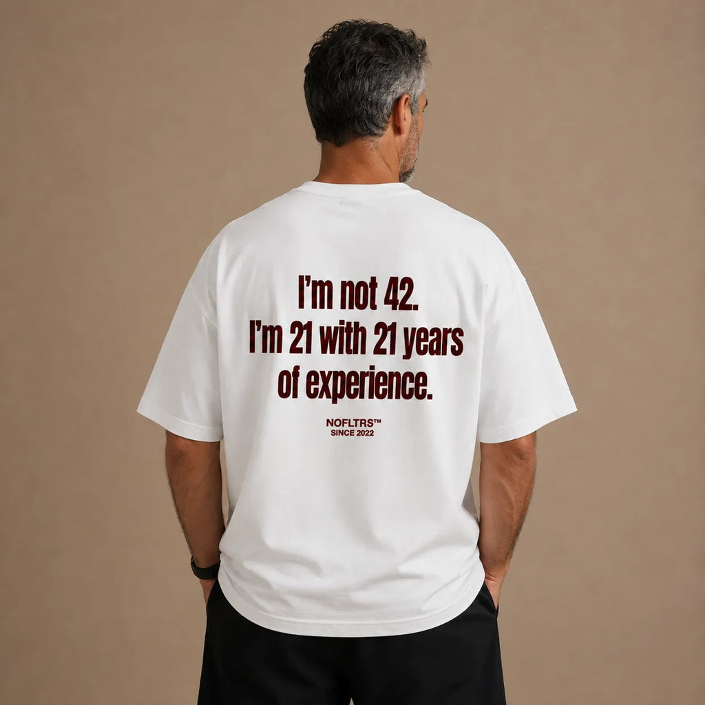 I'M NOT 42. I'M 21 WITH 21 YEARS OF EXPERIENCE