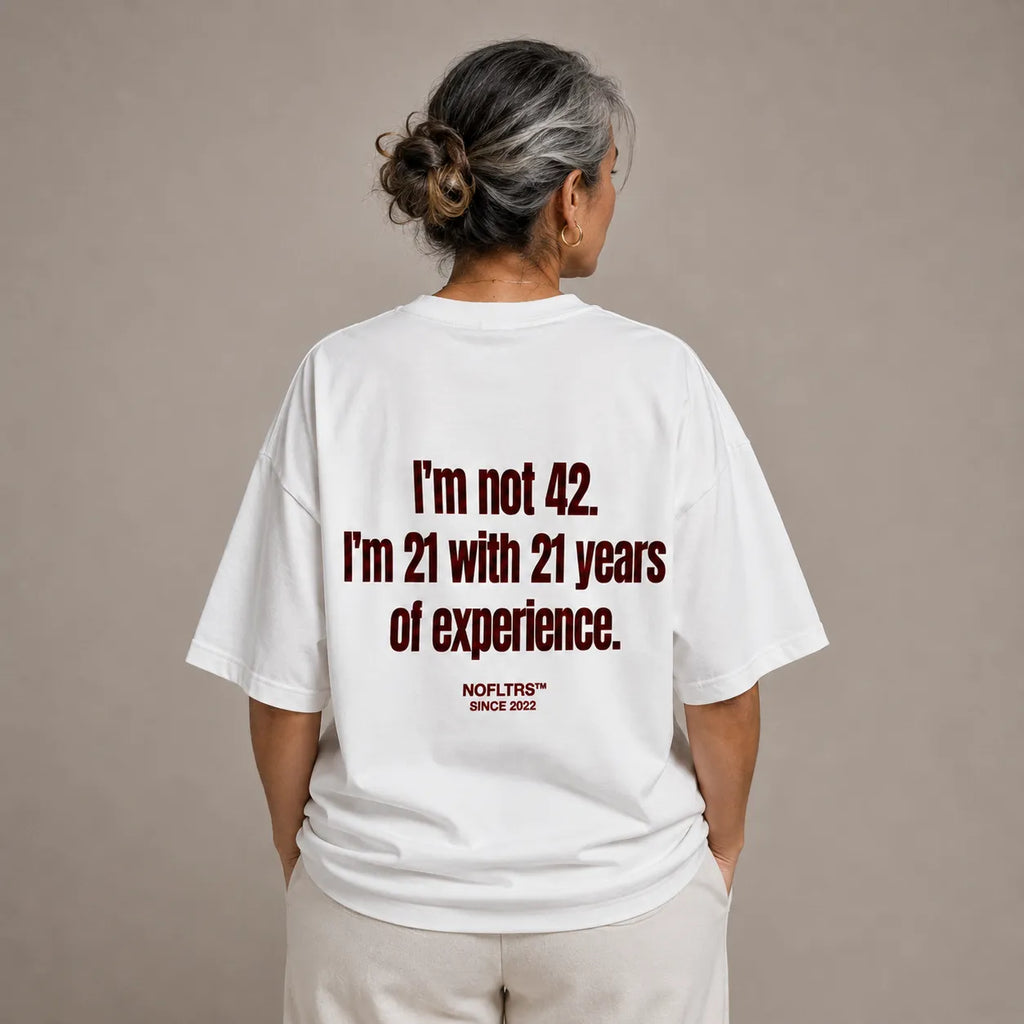I'M NOT 42. I'M 21 WITH 21 YEARS OF EXPERIENCE