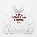 I'M NOT 42 I'M 21 WITH 21 YEARS OF EXPERIENCE HOODIE