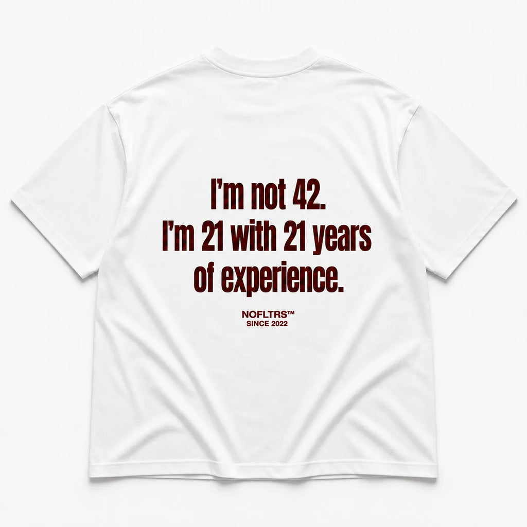 I'M NOT 42. I'M 21 WITH 21 YEARS OF EXPERIENCE