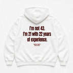 I'M NOT 43 I'M 21 WITH 22 YEARS OF EXPERIENCE HOODIE