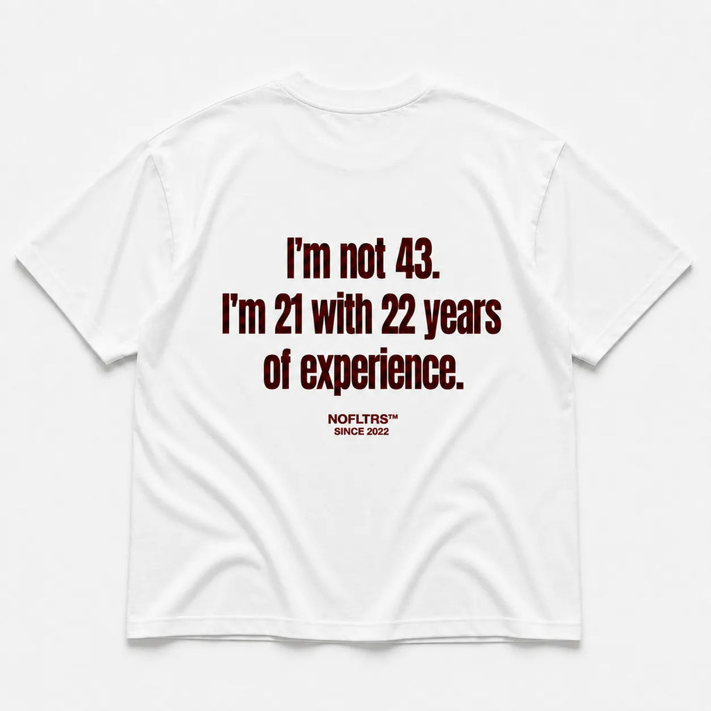 I'M NOT 43. I'M 21 WITH 22 YEARS OF EXPERIENCE