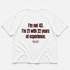 I'M NOT 43. I'M 21 WITH 22 YEARS OF EXPERIENCE