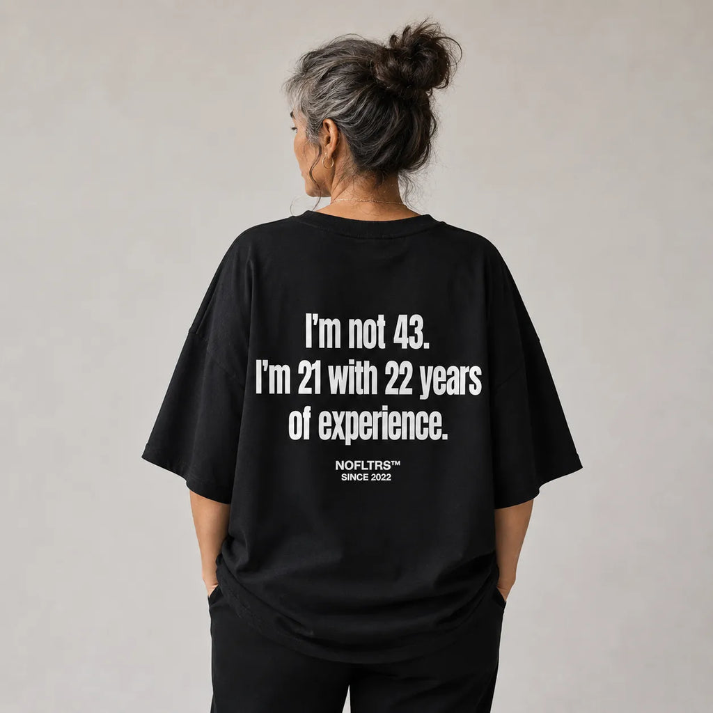 I'M NOT 43. I'M 21 WITH 22 YEARS OF EXPERIENCE