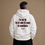 I'M NOT 44 I'M 22 WITH 22 YEARS OF EXPERIENCE HOODIE