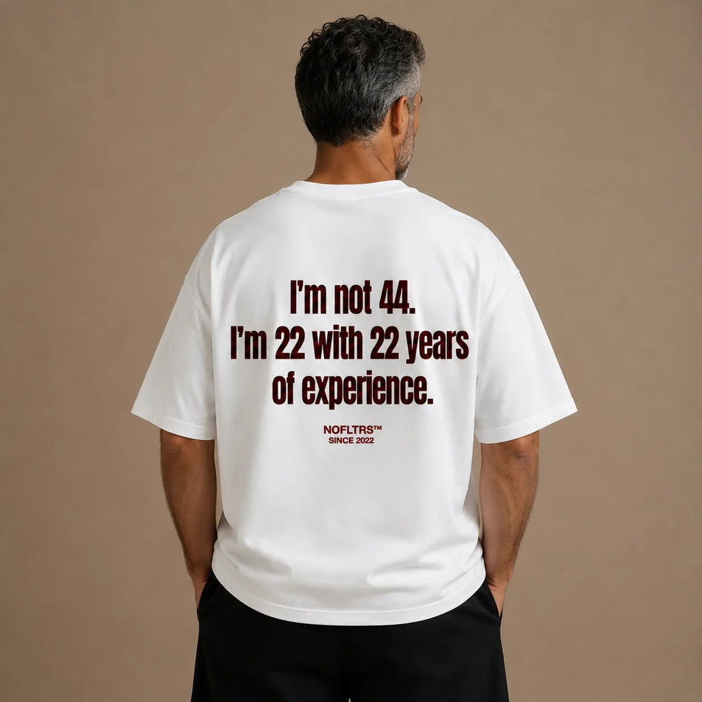 I'M NOT 44 I'M 22 WITH 22 YEARS OF EXPERIENCE