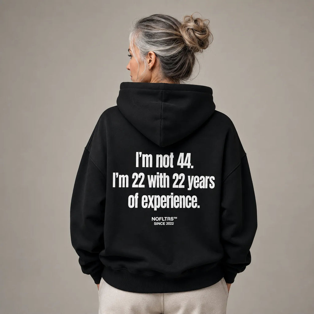 I'M NOT 44 I'M 22 WITH 22 YEARS OF EXPERIENCE HOODIE