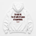 I'M NOT 44 I'M 22 WITH 22 YEARS OF EXPERIENCE HOODIE