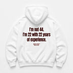 I'M NOT 44 I'M 22 WITH 22 YEARS OF EXPERIENCE HOODIE