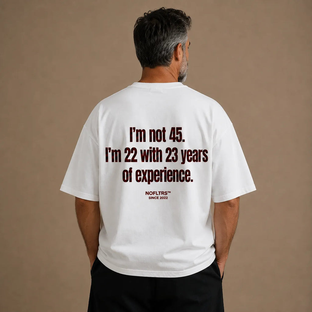 I'M NOT 45 I'M 22 WITH 23 YEARS OF EXPERIENCE
