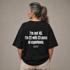 I'M NOT 45 I'M 22 WITH 23 YEARS OF EXPERIENCE