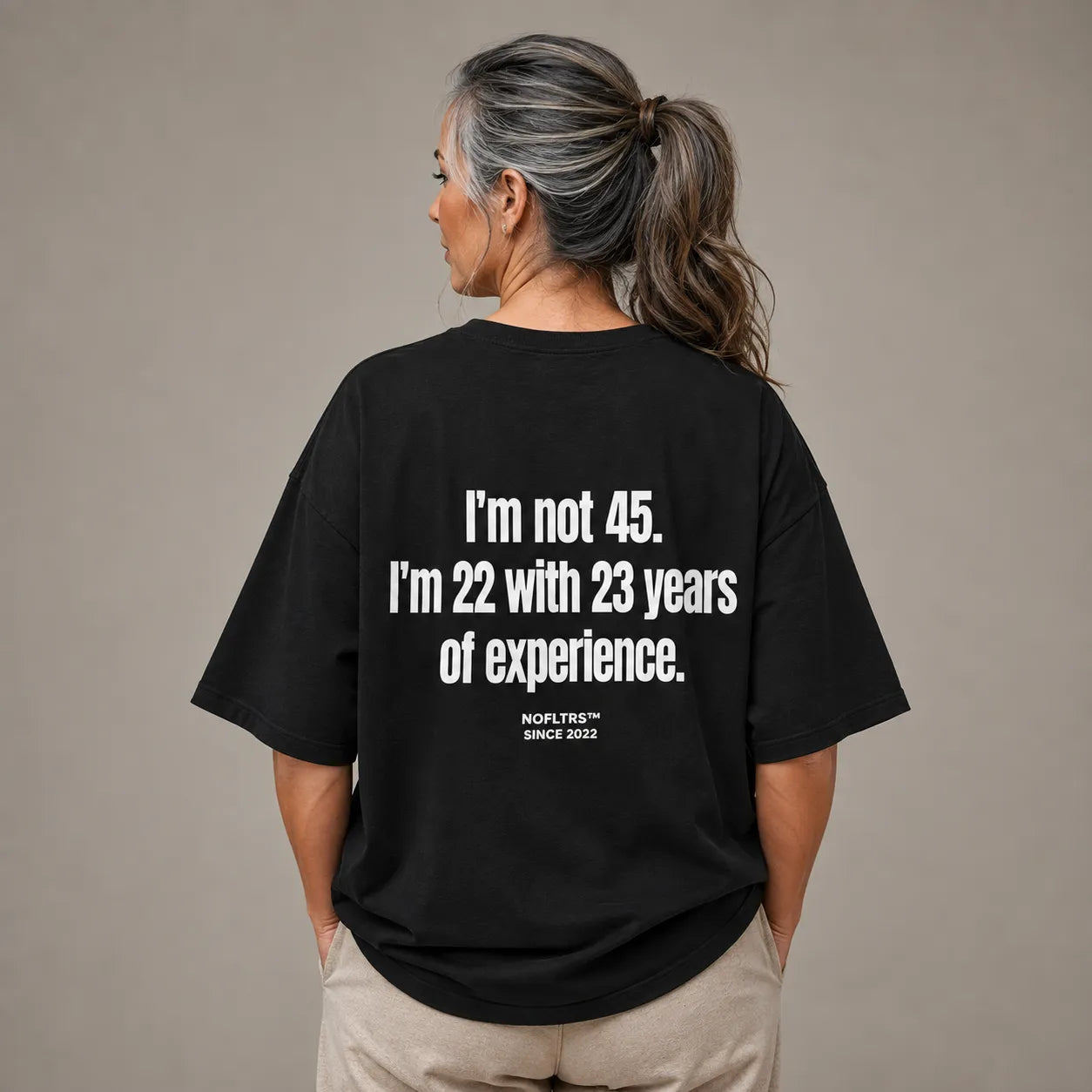 I'M NOT 45 I'M 22 WITH 23 YEARS OF EXPERIENCE