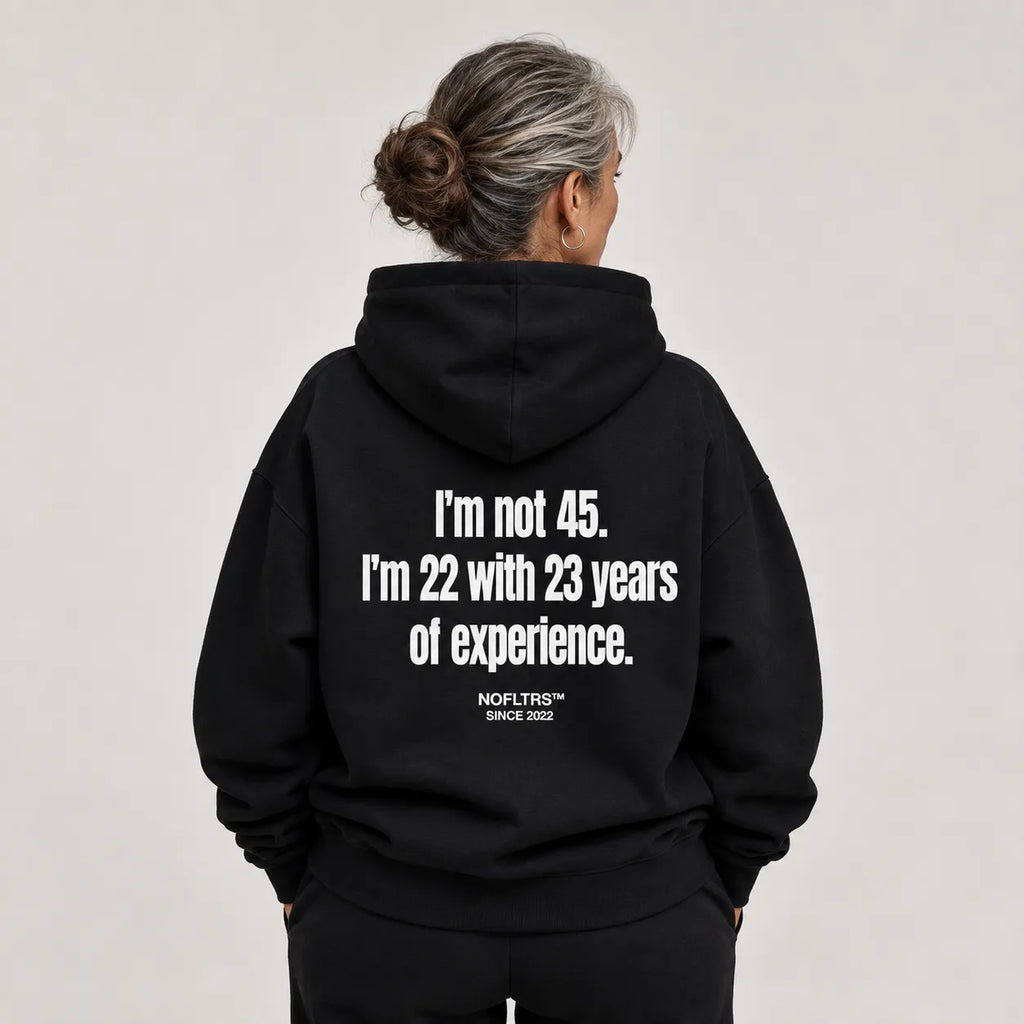 I'M NOT 45 I'M 22 WITH 23 YEARS OF EXPERIENCE HOODIE