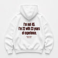 I'M NOT 45 I'M 22 WITH 23 YEARS OF EXPERIENCE HOODIE