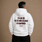 I'M NOT 45 I'M 22 WITH 23 YEARS OF EXPERIENCE HOODIE