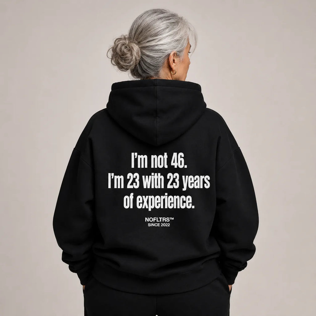 I'M NOT 46 I'M 23 WITH 23 YEARS OF EXPERIENCE HOODIE