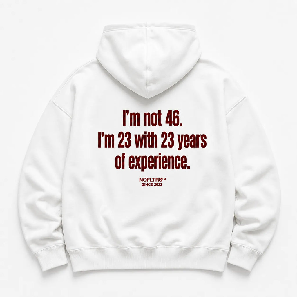 I'M NOT 46 I'M 23 WITH 23 YEARS OF EXPERIENCE HOODIE