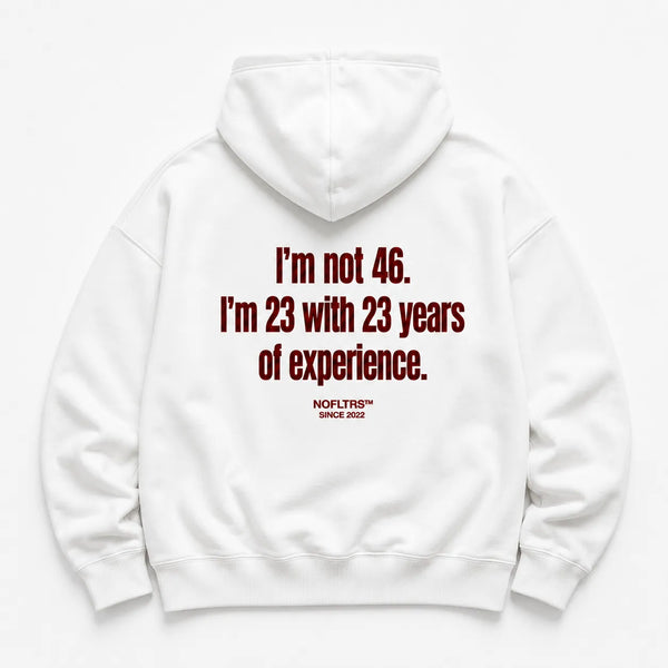 I'M NOT 46 I'M 23 WITH 23 YEARS OF EXPERIENCE HOODIE