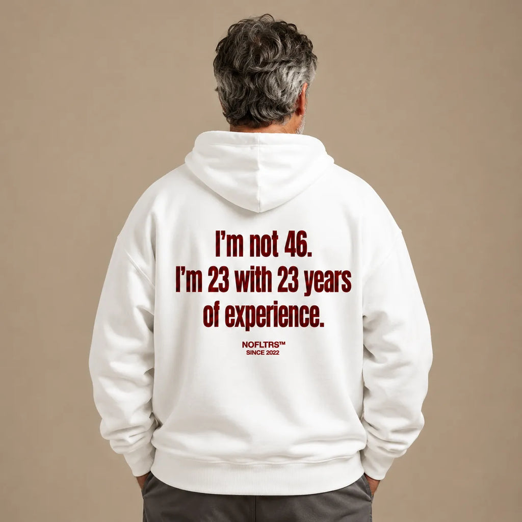I'M NOT 46 I'M 23 WITH 23 YEARS OF EXPERIENCE HOODIE