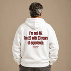 I'M NOT 46 I'M 23 WITH 23 YEARS OF EXPERIENCE HOODIE