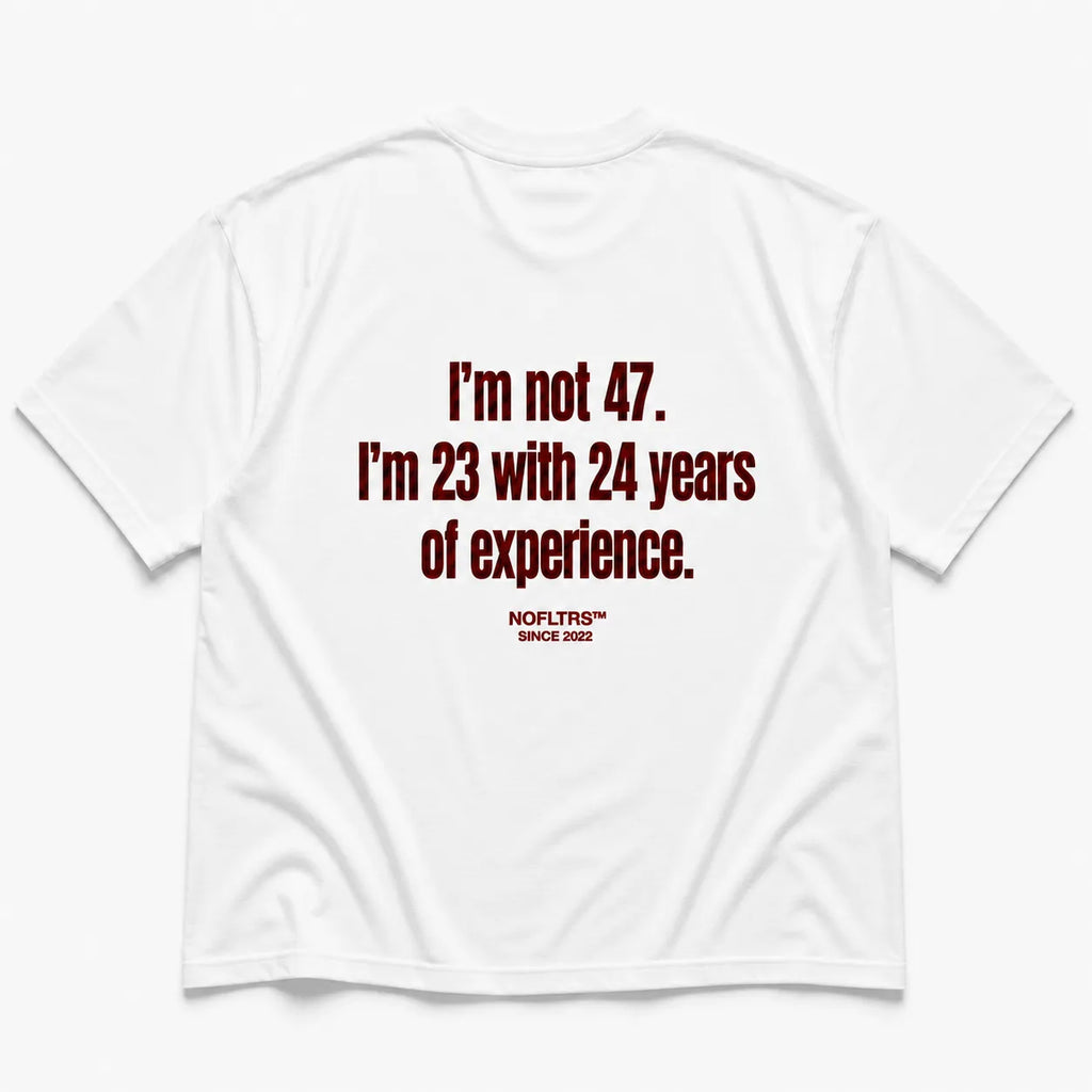 I'M NOT 47. I'M 23 WITH 24 YEARS OF EXPERIENCE