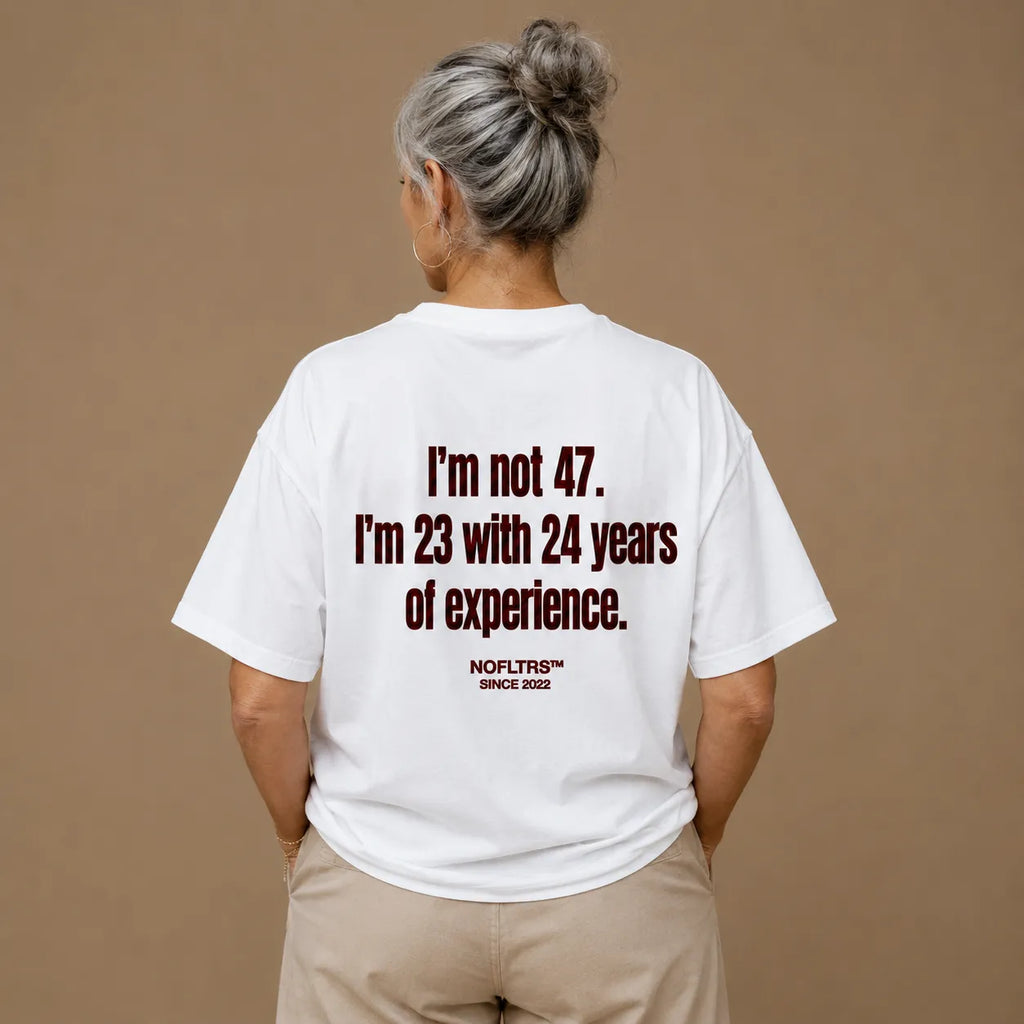 I'M NOT 47. I'M 23 WITH 24 YEARS OF EXPERIENCE
