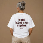 I'M NOT 47. I'M 23 WITH 24 YEARS OF EXPERIENCE