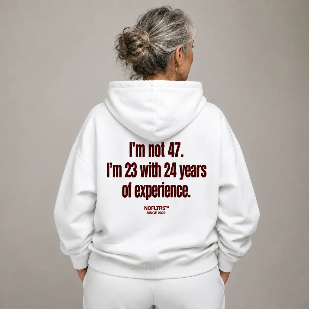 I'M NOT 47 I'M 23 WITH 24 YEARS OF EXPERIENCE HOODIE