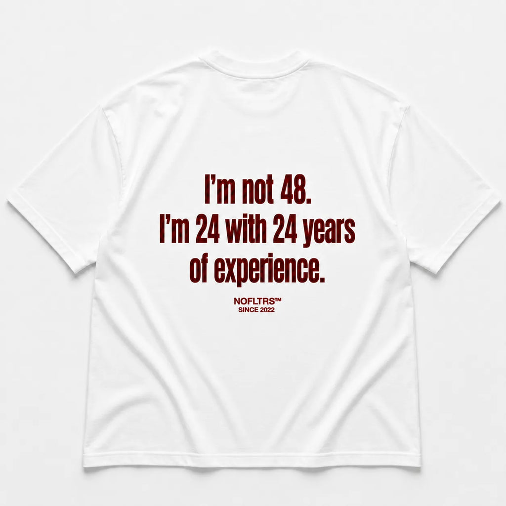 I'M NOT 48. I'M 24 WITH 24 YEARS OF EXPERIENCE