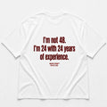 I'M NOT 48. I'M 24 WITH 24 YEARS OF EXPERIENCE