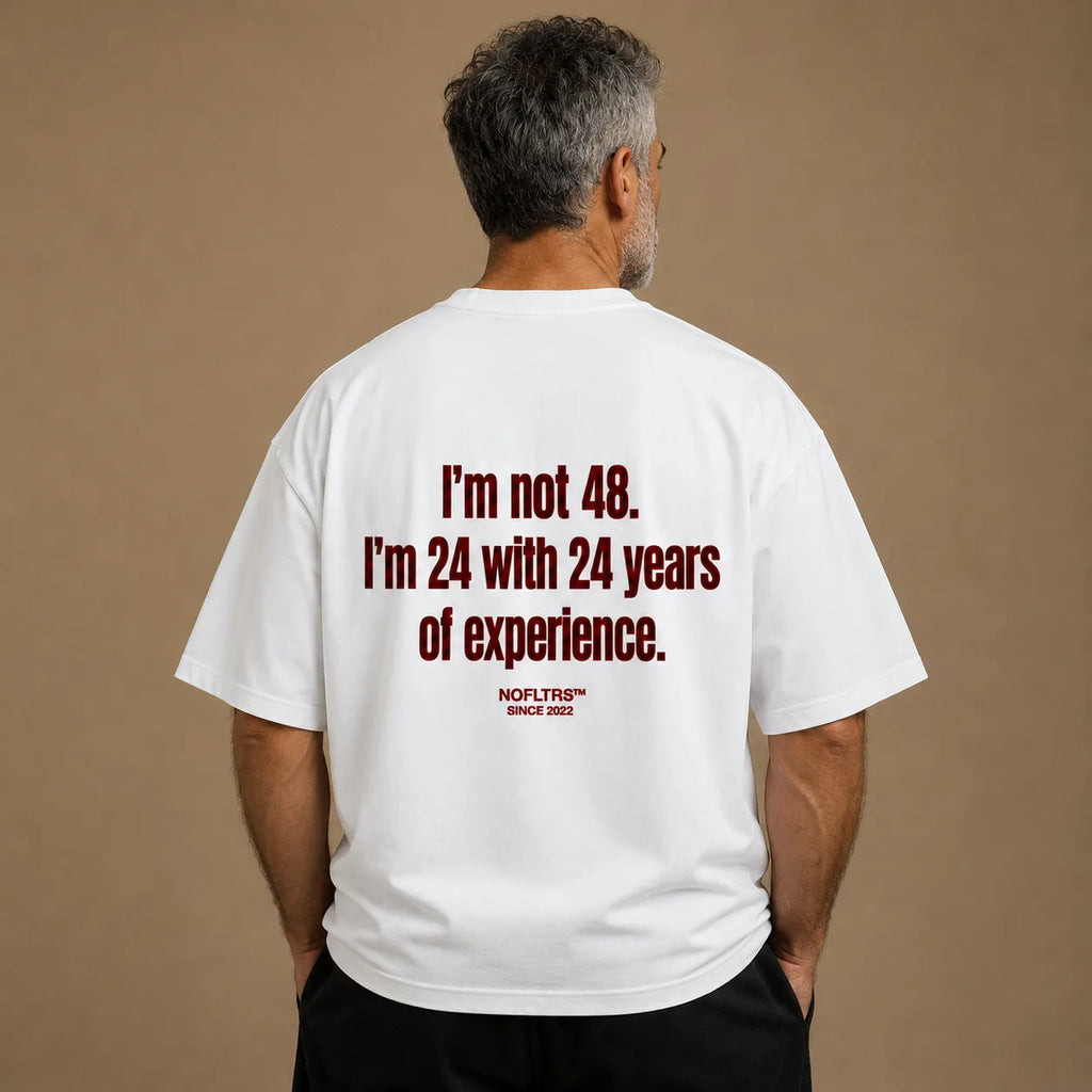 I'M NOT 48. I'M 24 WITH 24 YEARS OF EXPERIENCE